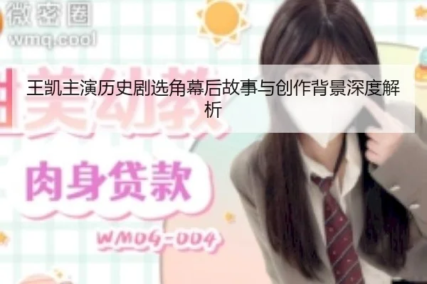 王凯主演历史剧选角幕后故事与创作背景深度解析